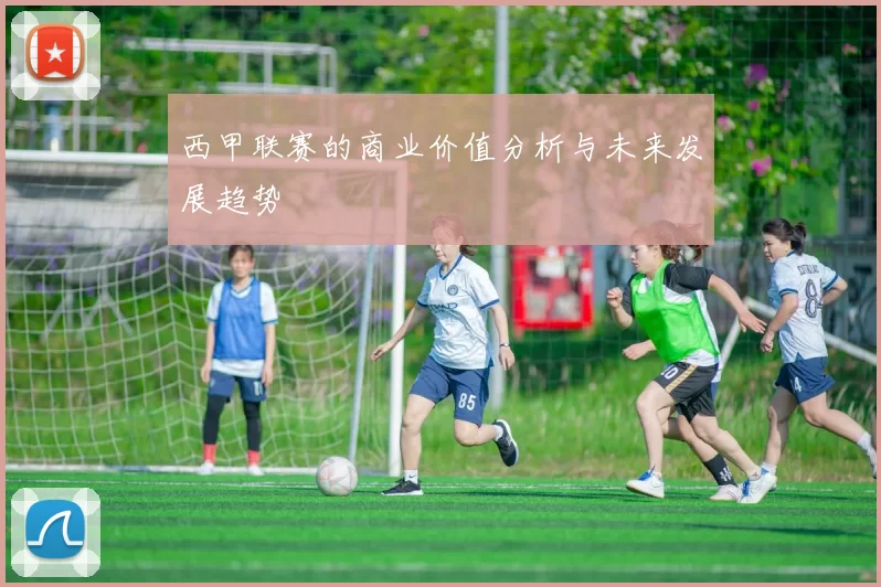 西甲联赛的商业价值分析与未来发展趋势