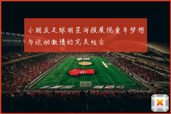 小朋友足球明星海报展现童年梦想与运动激情的完美结合