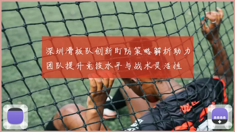 深圳滑板队创新盯防策略解析助力团队提升竞技水平与战术灵活性