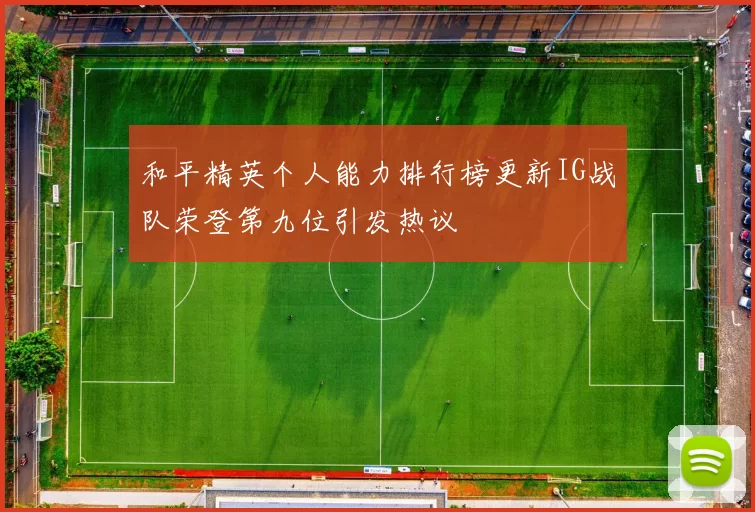 和平精英个人能力排行榜更新IG战队荣登第九位引发热议