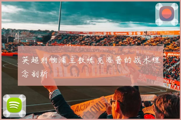 英超利物浦主教练克洛普的战术理念剖析