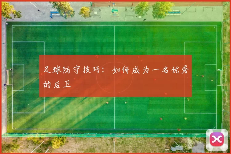 足球防守技巧：如何成为一名优秀的后卫