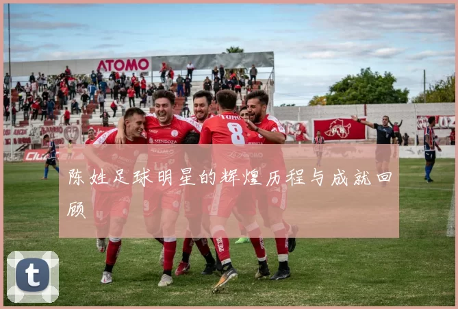 陈姓足球明星的辉煌历程与成就回顾