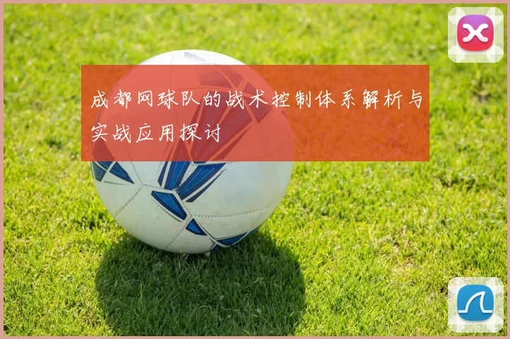 成都网球队的战术控制体系解析与实战应用探讨