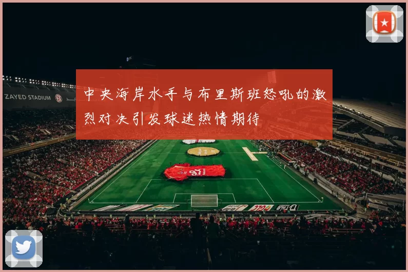 中央海岸水手与布里斯班怒吼的激烈对决引发球迷热情期待