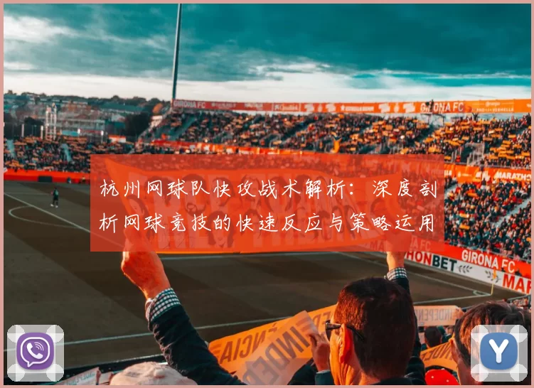 杭州网球队快攻战术解析：深度剖析网球竞技的快速反应与策略运用